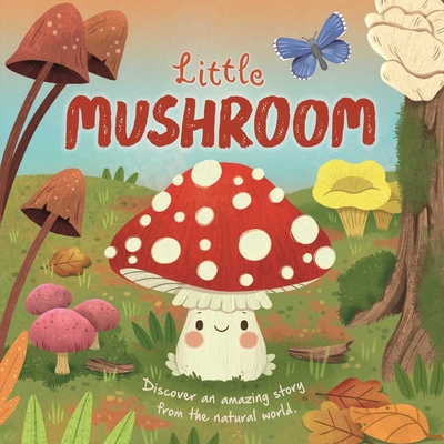 Nature Stories: Little Mushroom-Discover an Amazing Story from the Natural World: Padded Board Book - Igloobooks, and Green, Willow