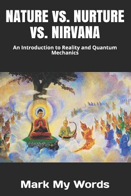 NATURE vs. NURTURE vs. NIRVANA: An Introduction to Reality and Quantum Mechanics - Mark My Words