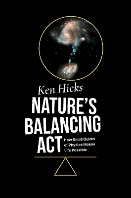 Nature's Balancing ACT: How Small Quirks of Physics Makes Life Possible - Hicks, Ken