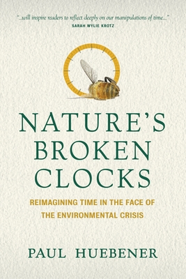 Nature's Broken Clocks: Reimagining Time in the Face of the Environmental Crisis - Huebener, Paul