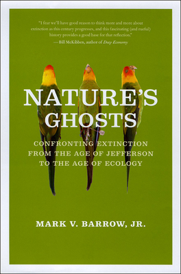 Nature's Ghosts: Confronting Extinction from the Age of Jefferson to the Age of Ecology - Barrow, Mark V