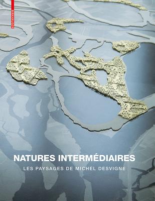 Natures Intermediaires: Les Paysages de Michel Desvigne - Corner, James (Foreword by), and Tiberghien, Gilles A (Contributions by)