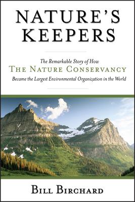 Nature's Keepers: The Remarkable Story of How the Nature Conservancy Became the Largest Environmental Organization in the World - Birchard, Bill