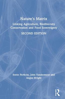 Nature's Matrix: Linking Agriculture, Biodiversity Conservation and Food Sovereignty - Perfecto, Ivette, and Vandermeer, John, and Wright, Angus