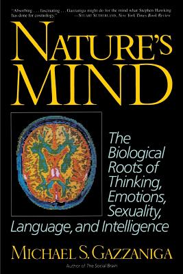 Nature's Mind: Biological Roots of Thinking, Emotions, Sexuality, Language, and Intelligence - Gazzaniga, Michael S