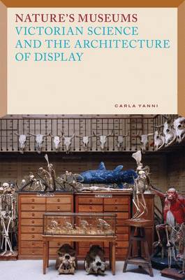 Nature's Museums: Victorian Science and the Architecture of Display - Yanni, Carla