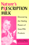 Nature's Prescription Milk: Discovering the Healing Powers of Goat-Milk Products - Gilbere, Gloria, N.D., PH.D., and Bodeen, Donald, PH.D (Foreword by)