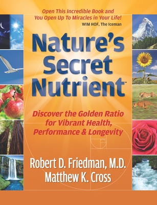 Nature's Secret Nutrient: Golden Ratio Biomimicry for PEAK Health, Performance & Longevity - Cross, Matthew K, and Friedman, Robert D