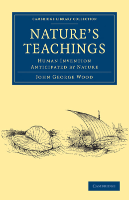 Nature's Teachings: Human Invention Anticipated by Nature - Wood, John George