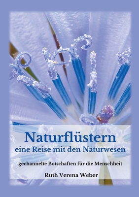 Naturfl?stern: Eine Reise zu den Naturwesen gechannelte Botschaften f?r die Menschheit - Weber, Ruth