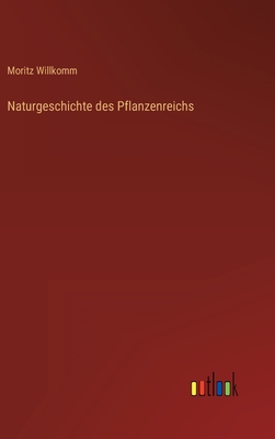 Naturgeschichte Des Pflanzenreichs - Willkomm, Moritz