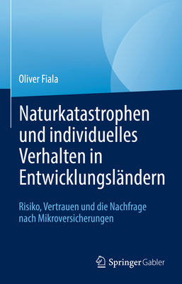 Naturkatastrophen und individuelles Verhalten in Entwicklungslandern: Risiko, Vertrauen und die Nachfrage nach Mikroversicherungen - Fiala, Oliver