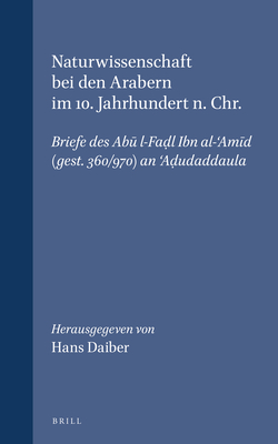 Naturwissenschaft Bei Den Arabern Im 10. Jahrhundert N. Chr.: Briefe Des Ab  L-Fad l Ibn Al-'Am d (Gest. 360/970) an 'Ad udaddaula. Mit Einleitung, Kommentierter bersetzung Und Glossar - Daiber (Editor)