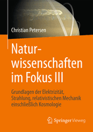 Naturwissenschaften Im Fokus III: Grundlagen Der Elektrizit?t, Strahlung Und Relativistischen Mechanik, Einschlie?lich Stellarer Astronomie Und Kosmologie