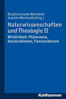 Naturwissenschaften Und Theologie II: Wirklichkeit: Phanomene, Konstruktionen, Transzendenzen - Weinhardt, Birgitta Annette (Editor), and Weinhardt, Joachim (Editor)