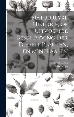 Natuurlyke Historie, of Uitvoerige Beschryving der Dieren, Planten, en Mineraalen - Linn, Carl Von, and Houttuyn, M B 1720