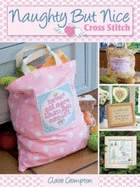 Naughty But Nice Cross Stitch: Over 50 Designs to Stitch It Like It Is