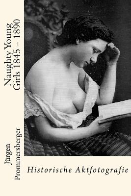 Naughty Young Girls 1845 - 1890: Historische Aktfotografie - Prommersberger, Jurgen