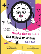 Nauka Czasu dla Dzieci w Wieku od 8 Lat: Zeszyt Edukacyjny  wiczenia z Odczytywania Zegara dla Mlodych Uczni?w