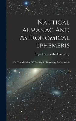 Nautical Almanac And Astronomical Ephemeris: For The Meridian Of The Royal Observatory At Greenwich - Observatory, Royal Greenwich