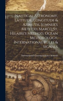 Nautical Astronomy, Latitude, Longitude & Azimuth, Sumner's Method, Marcq St. Hilaire's Method, Ocean Meteorology, International Rules & Signals - International Correspondence Schools (Creator)