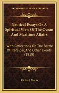 Nautical Essays or a Spiritual View of the Ocean and Maritime Affairs: With Reflections on the Battle of Trafalgar, and Other Events (1818)