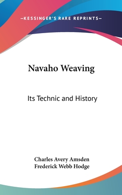 Navaho Weaving: Its Technic and History - Amsden, Charles Avery, and Hodge, Frederick Webb (Foreword by)