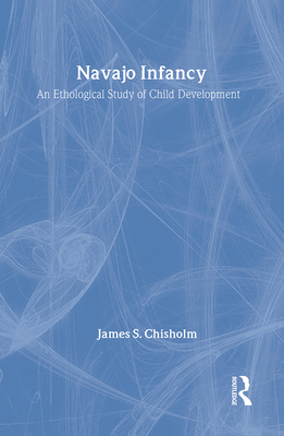 Navajo Infancy: An Ethological Study of Child Development - Chisholm, James S