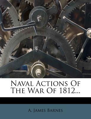 Naval Actions of the War of 1812 - Barnes, A James