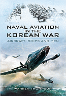 Naval Aviation in the Korean War: Aircraft, Ships and Men (reflections of War Series Vol 1)