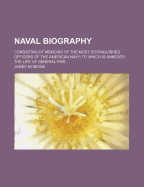 Naval Biography; Consisting of Memoirs of the Most Distinguished Officers of the American Navy to Which Is Annexed the Life of General Pike - McBride, James