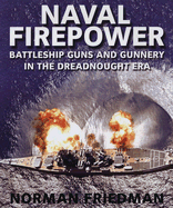 Naval Firepower: Battleship Guns and Gunnery in the Dreadnought Era - Friedman, Norman, Dr., MD