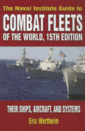 Naval Institute Guide to Combat Fleets of the World, 15th Edition: Their Ships, Aircraft, and Systems