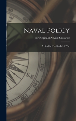 Naval Policy: A Plea For The Study Of War - Sir Reginald Neville Custance (Creator)