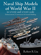 Naval Ship Models of World War II in 1/1250 and 1/1200 Scales: Enhancements Conversions and Scratch Building