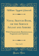 Naval Sketch-Book, or the Service Afloat and Ashore, Vol. 2 of 2: With Characteristic Reminiscences, Fragments and Opinions (Classic Reprint)