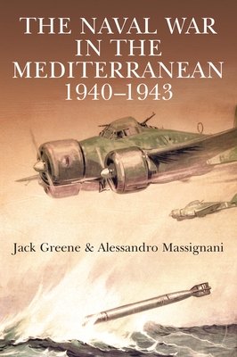 Naval War in the Mediterranean, 1940-1943 - Greene, Jack, and Massignani, Alessandro