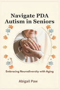 Navigate PDA Autism in Seniors: Embracing Neurodiversity with Aging