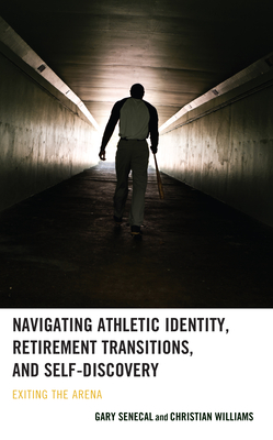 Navigating Athletic Identity, Retirement Transitions, and Self-Discovery: Exiting the Arena - Senecal, Gary, and Williams, Christian