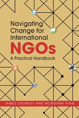 Navigating Change for International NGOs: A Practical Handbook - Crowley, James, and Ryan, Morgana