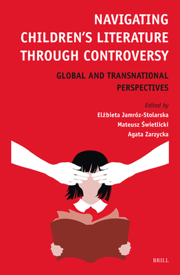 Navigating Children's Literature Through Controversy: Global and Transnational Perspectives - Jamrz-Stolarska, El bieta, and  wietlicki, Mateusz, and Zarzycka, Agata