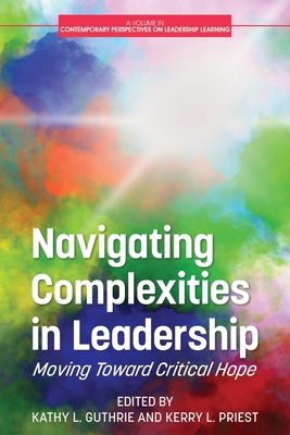 Navigating Complexities in Leadership: Moving Toward Critical Hope - Guthrie, Kathy L. (Editor), and Priest, Kerry L. (Editor)
