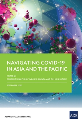 Navigating COVID-19 in Asia and the Pacific - Susantono, Bambang, and Sawada, Yasuyuki, and Park, Cyn-Young