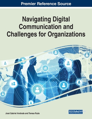 Navigating Digital Communication and Challenges for Organizations - Andrade, Jos Gabriel (Editor), and Ruo, Teresa (Editor)