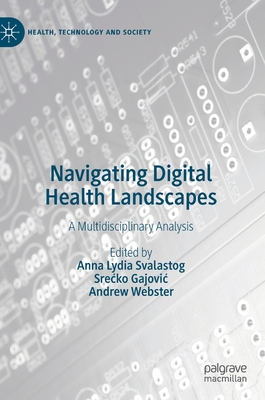 Navigating Digital Health Landscapes: A Multidisciplinary Analysis - Svalastog, Anna Lydia (Editor), and Gajovic, Srecko (Editor), and Webster, Andrew (Editor)