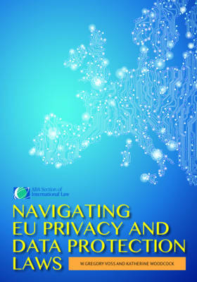 Navigating EU Privacy and Data Protection Laws - Voss, W Gregory, and Woodcock, Katherine H