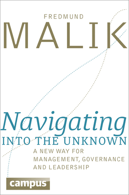 Navigating Into the Unknown: A New Way for Management, Governance, and Leadership - Malik, Fredmund, and Scherer, Jutta (Translated by)