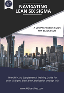 Navigating Lean Six Sigma: A Comprehensive Guide for Black Belts: : The Official Supplemental Training Guide for Lean Six Sigma Black Belt Certification through MSI