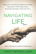 Navigating Life (book 1): Resources, Direction & Answers for Anxiety, Depression, PTSD, Sexual Abuse, Personality Disorders, Grief and more...