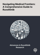 Navigating Medical Frontiers: A Comprehensive Guide to Ruxolitinib